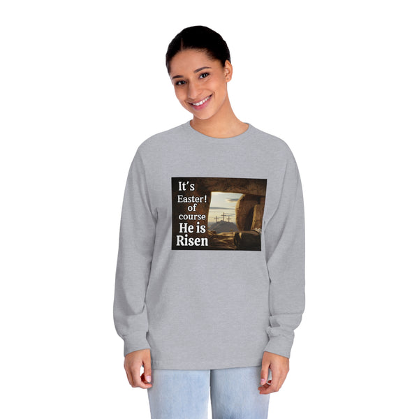 It's Easter of course he is Risen Unisex Classic Long Sleeve T-Shirt