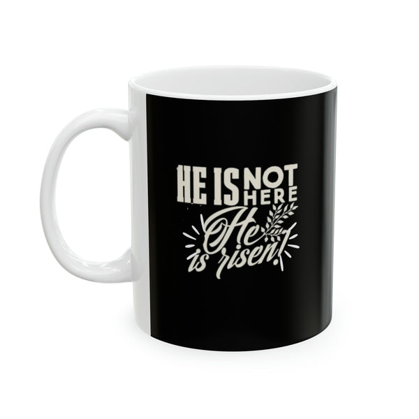 He is not here He is Risen Ceramic Mug, 11oz